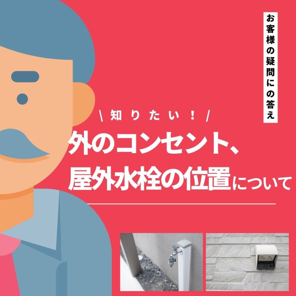 山梨・甲府市の新築住宅｜外のコンセント、屋外水栓の位置について